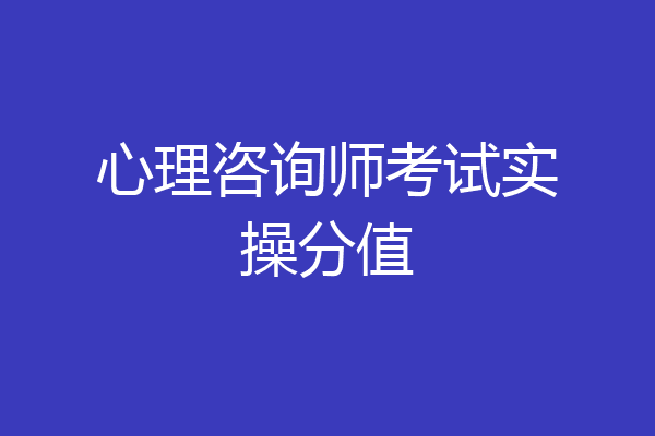 心理咨询师考试实操分值