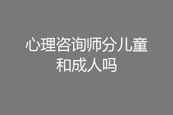 心理咨询师分儿童和成人吗