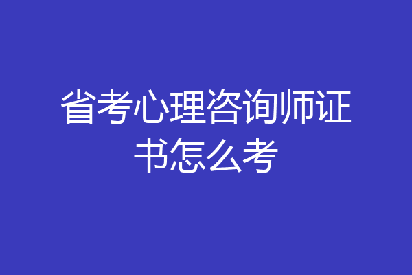 省考心理咨询师证书怎么考