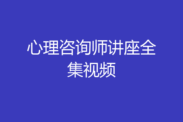 心理咨询师讲座全集视频