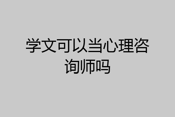 学文可以当心理咨询师吗