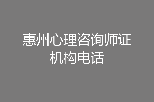惠州心理咨询师证机构电话