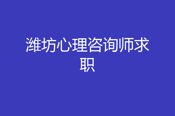 潍坊心理咨询师求职