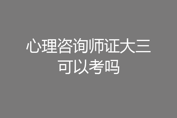 心理咨询师证大三可以考吗