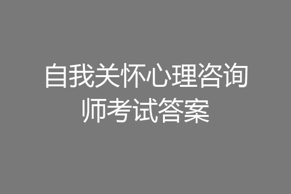自我关怀心理咨询师考试答案