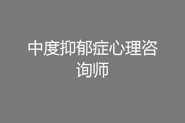 中度抑郁症心理咨询师