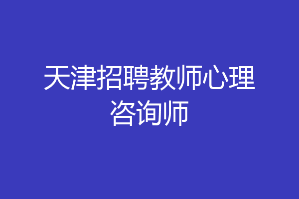 天津招聘教师心理咨询师