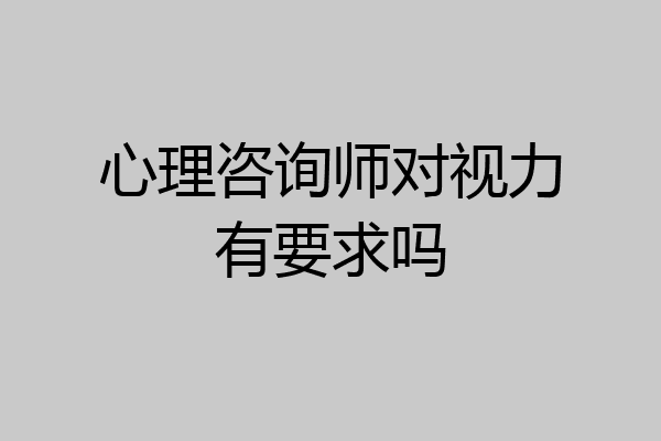 心理咨询师对视力有要求吗