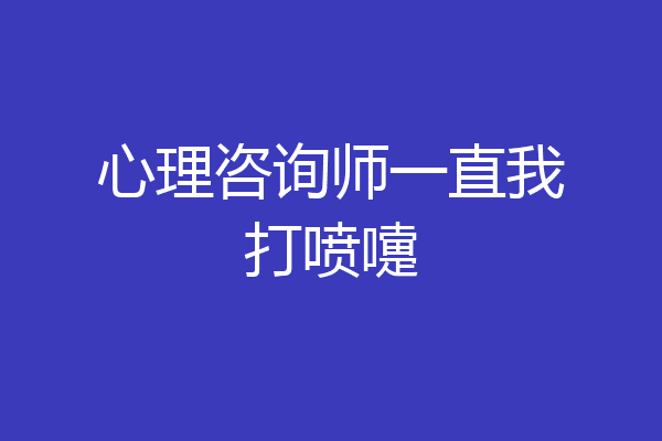 心理咨询师一直我打喷嚏