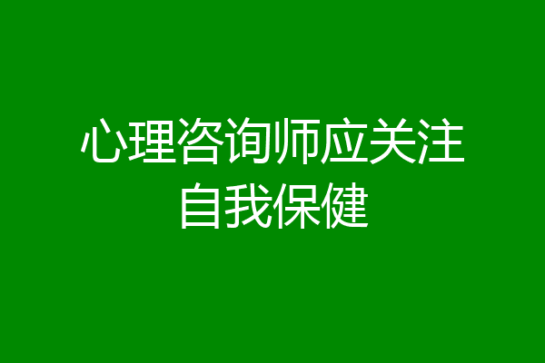 心理咨询师应关注自我保健