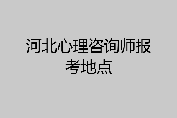 河北心理咨询师报考地点