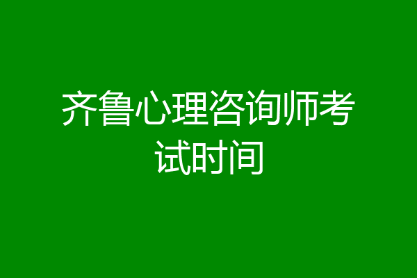 齐鲁心理咨询师考试时间