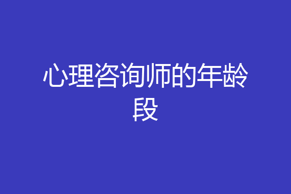 心理咨询师的年龄段