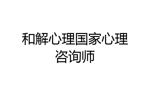 和解心理国家心理咨询师
