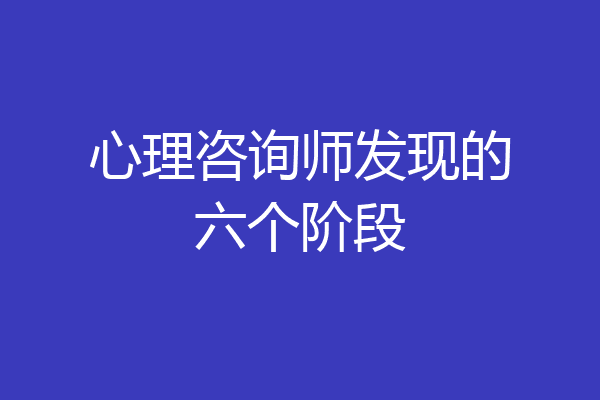 心理咨询师发现的六个阶段