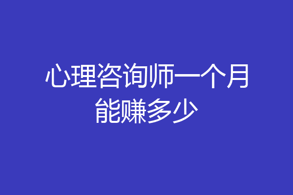 心理咨询师一个月能赚多少