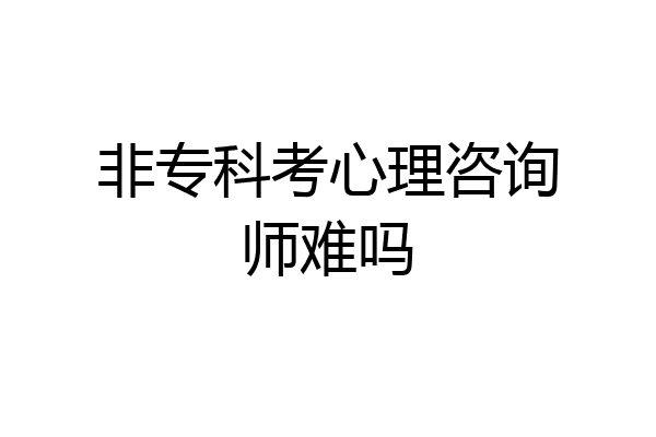 非专科考心理咨询师难吗