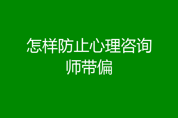 怎样防止心理咨询师带偏