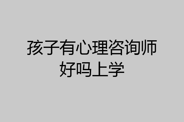 孩子有心理咨询师好吗上学