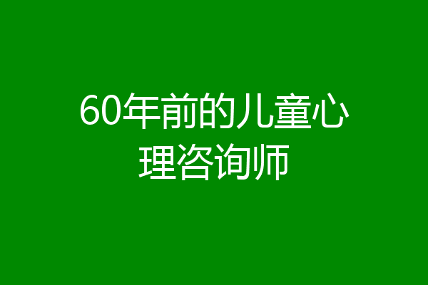 60年前的儿童心理咨询师