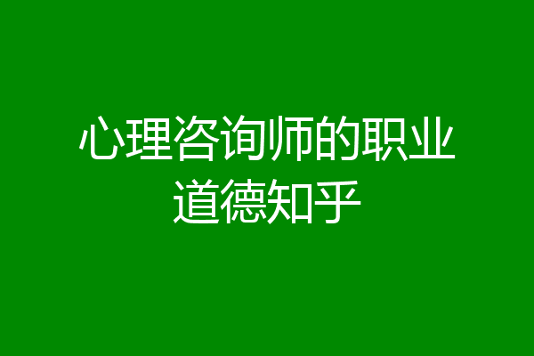 心理咨询师的职业道德知乎