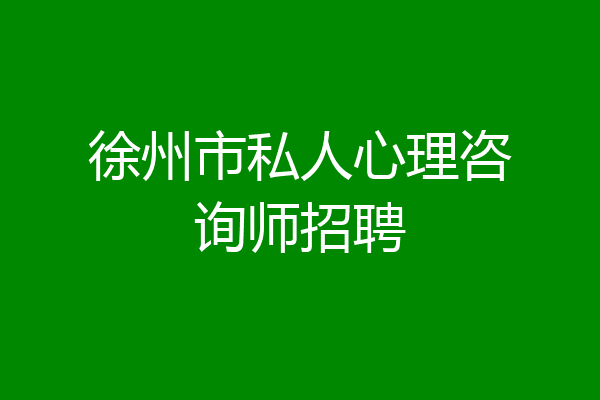 徐州市私人心理咨询师招聘
