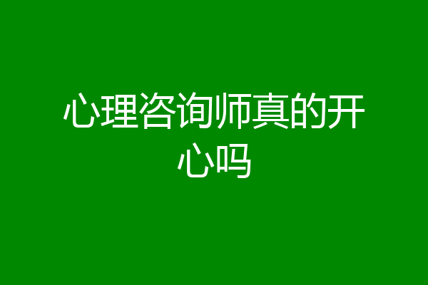 心理咨询师真的开心吗