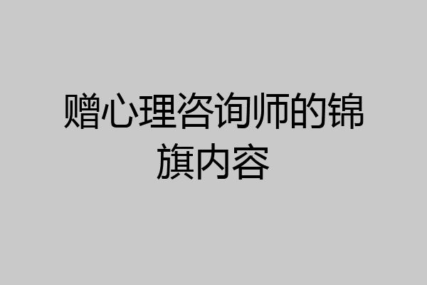 赠心理咨询师的锦旗内容