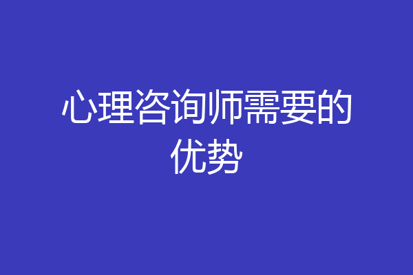 心理咨询师需要的优势