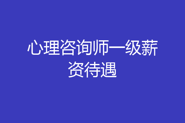 心理咨询师一级薪资待遇