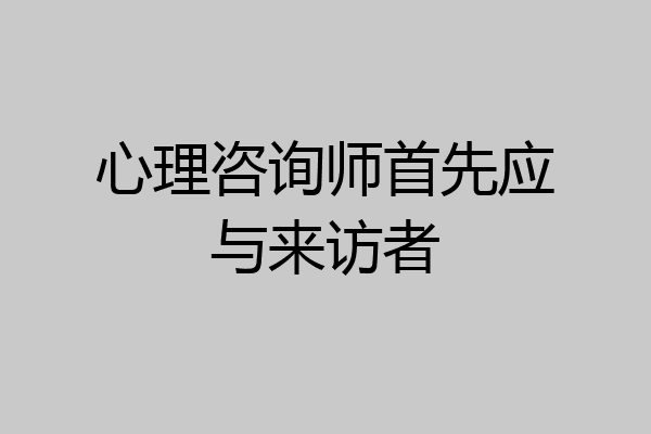 心理咨询师首先应与来访者