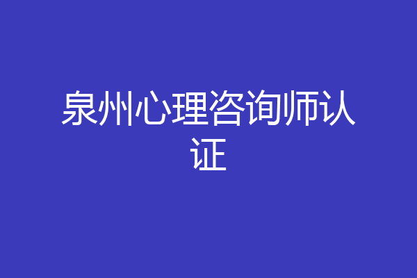 泉州心理咨询师认证