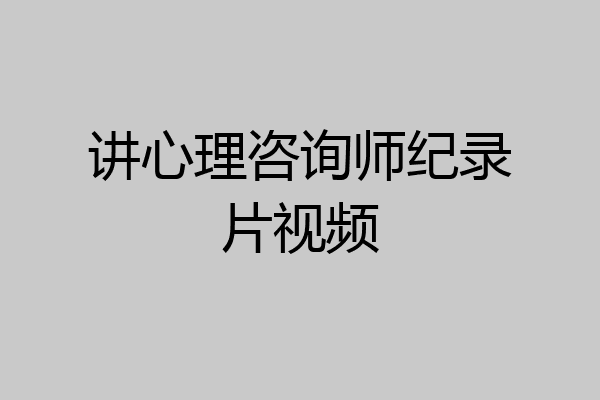 讲心理咨询师纪录片视频