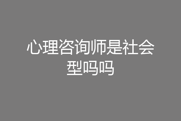 心理咨询师是社会型吗吗