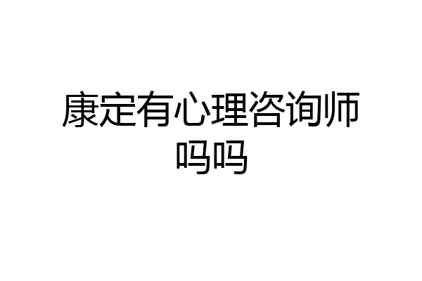 康定有心理咨询师吗吗