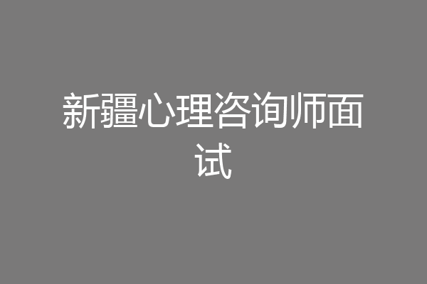 新疆心理咨询师面试