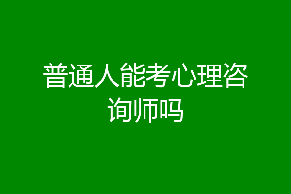 普通人能考心理咨询师吗