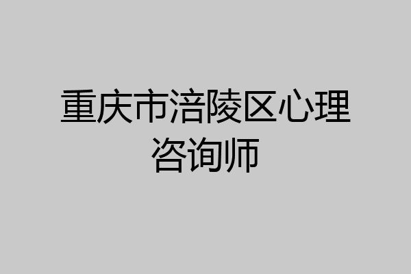 重庆市涪陵区心理咨询师