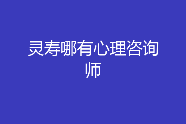灵寿哪有心理咨询师
