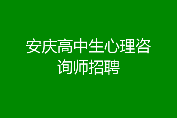 安庆高中生心理咨询师招聘