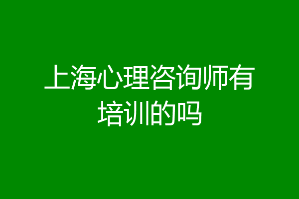 上海心理咨询师有培训的吗