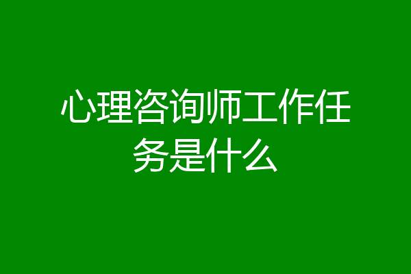 心理咨询师工作任务是什么