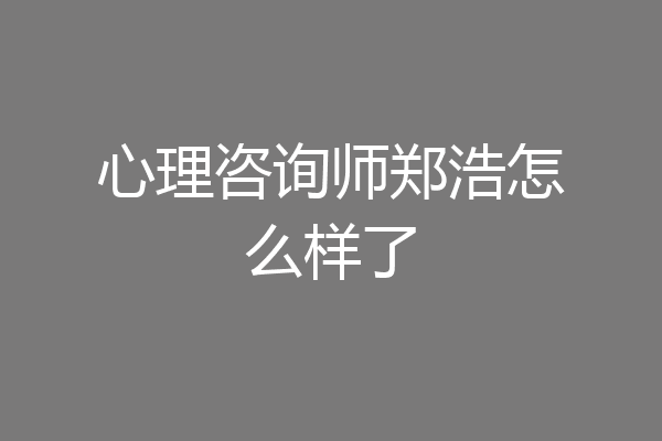 心理咨询师郑浩怎么样了