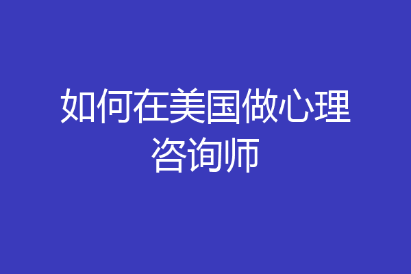 如何在美国做心理咨询师