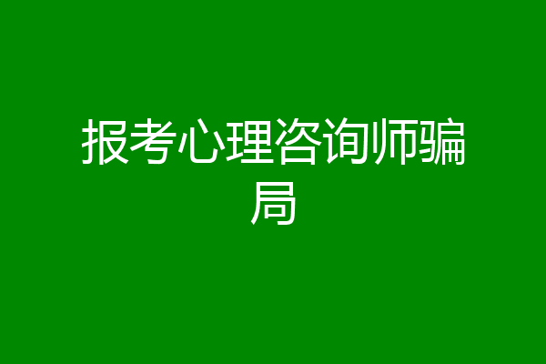 报考心理咨询师骗局