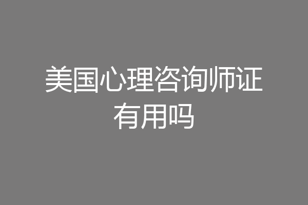 美国心理咨询师证有用吗