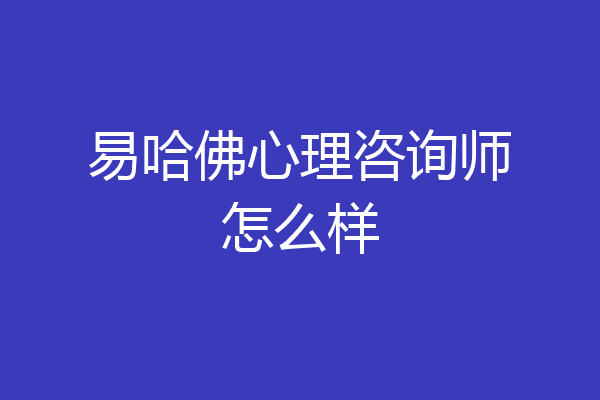 易哈佛心理咨询师怎么样