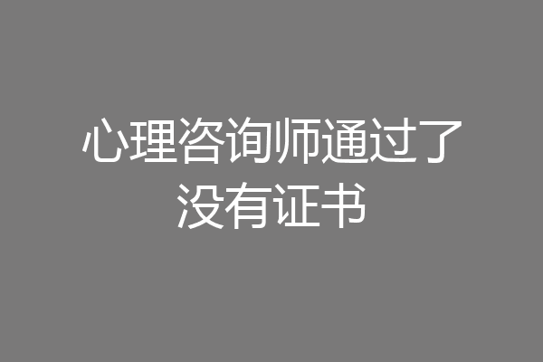 心理咨询师通过了没有证书