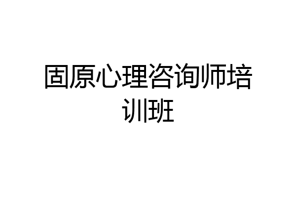 固原心理咨询师培训班