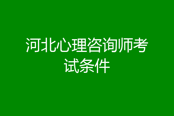 河北心理咨询师考试条件
